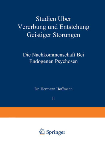 Studien über Vererbung und Entstehung Geistiger Störungen: II. Die Nachkommenschaft bei Endogenen Psychosen (Monographien aus dem Gesamtgebiete der Neurologie und Psychiatrie #26) book cover by Hermann Hoffmann