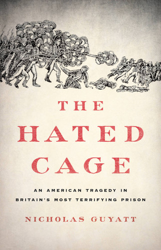 The Hated Cage: An American Tragedy in Britain's Most Terrifying Prison book cover by Nicholas Guyatt