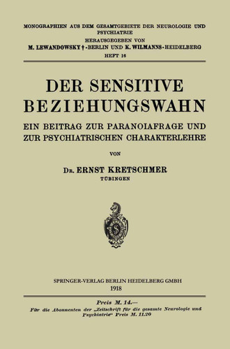 Der Sensitive Beziehungswahn: Ein Beitrag zur Paranoiafrage und zur Psychiatrischen Charakterlehre (Monographien aus dem Gesamtgebiete der Neurologie und Psychiatrie #16) book cover by Ernst Kretschmer