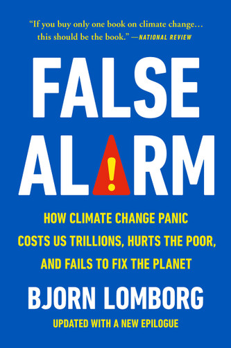 False Alarm: How Climate Change Panic Costs Us Trillions, Hurts the Poor, and Fails to Fix the Planet book cover by Bjorn Lomborg