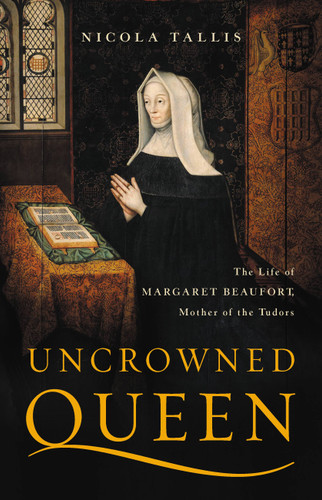 Uncrowned Queen: The Life of Margaret Beaufort, Mother of the Tudors book cover by Nicola Tallis