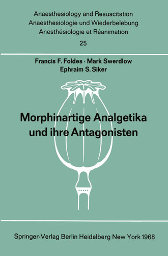 Morphinartige Analgetika und ihre Antagonisten: Chemie, Pharmakologie, Anwendung in der Anaesthesiologie und der Geburtshilfe (Anaesthesiologie und Intensivmedizin Anaesthesiology and Intensive Care Medicine #25) book cover by Francis F. Foldes, M. Swerdlow, E.S. Siker