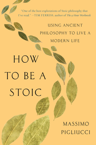 How to Be a Stoic: Using Ancient Philosophy to Live a Modern Life book cover by Massimo Pigliucci