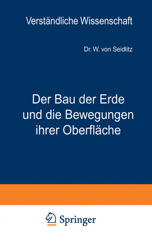 Der Bau der Erde und die Bewegungen ihrer Oberfläche: Eine Einführung in die Grundfragen der allgemeinen Geologie (Verständliche Wissenschaft #17) book cover by W. von Seidlitz