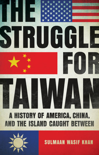 The Struggle for Taiwan: A History of America, China, and the Island Caught Between book cover by Sulmaan Wasif Khan