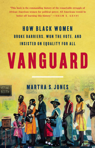 Vanguard: How Black Women Broke Barriers, Won the Vote, and Insisted on Equality for All book cover by Martha S. Jones