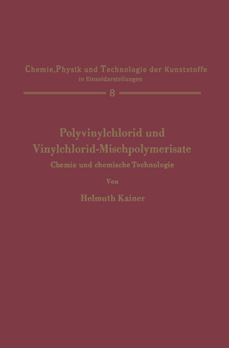 Polyvinylchlorid und Vinylchlorid-Mischpolymerisate: Chemie und chemische Technologie (Chemie, Physik und Technologie der Kunststoffe in Einzeldarstellungen #8) book cover by Helmuth Kainer