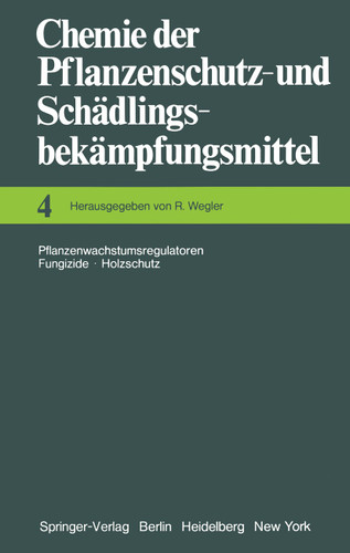 Chemie der Pflanzenschutz- und Schädlingsbekämpfungsmittel: Pflanzenwachstumsregulatoren · Fungizide Holzschutz (Chemie der Pflanzenschutz- und Schädlingsbekämpfungsmittel #4) book cover by Richard Wegler