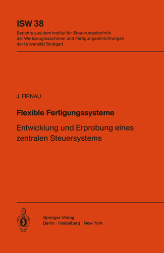 Flexible Fertigungssysteme: Entwicklung und Erprobung eines zentralen Steuersystems (ISW Forschung und Praxis #38) book cover by J. Firnau