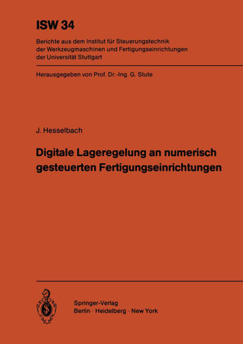 Digitale Lageregelung an numerisch gesteuerten Fertigungseinrichtungen (ISW Forschung und Praxis #34) book cover by J. Hesselbach