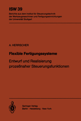 Flexible Fertigungssysteme: Entwurf und Realisierung prozeßnaher Steuerungsfunktionen (ISW Forschung und Praxis #39) book cover by A. Herrscher