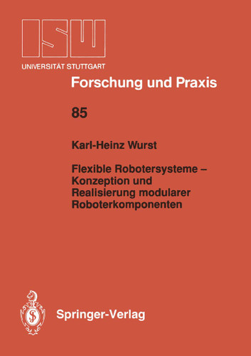 Flexible Robotersysteme — Konzeption und Realisierung modularer Roboterkomponenten (ISW Forschung und Praxis #85) book cover by Karl-Heinz Wurst