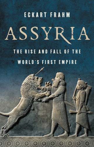 Assyria: The Rise and Fall of the World’s First Empire book cover by Eckart Frahm