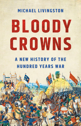 Bloody Crowns: A New History of the Hundred Years War book cover by Michael Livingston