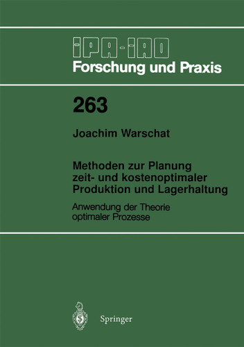 Methoden zur Planung zeit- und kostenoptimaler Produktion und Lagerhaltung: Anwendung der Theorie optimaler Prozesse (IPA-IAO - Forschung und Praxis #263) book cover by Joachim Warschat