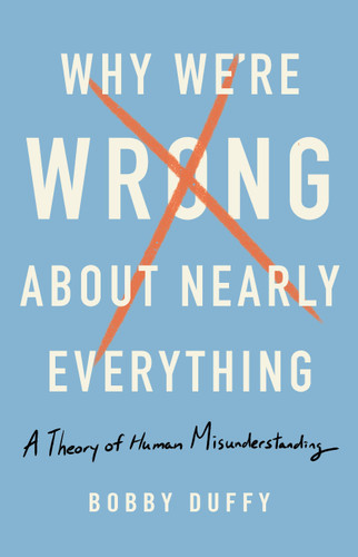 Why We're Wrong About Nearly Everything: A Theory of Human Misunderstanding book cover by Bobby Duffy