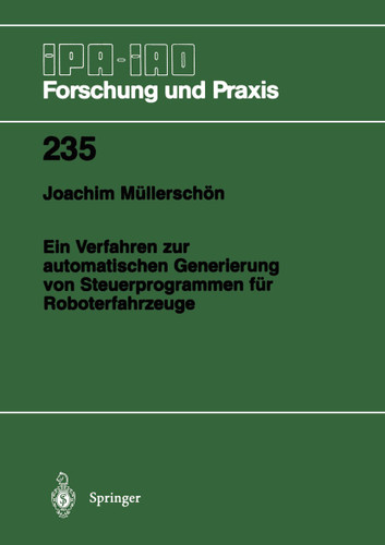 Ein Verfahren zur automatischen Generierung von Steuerprogrammen für Roboterfahrzeuge (IPA-IAO - Forschung und Praxis #235) book cover by Joachim Müllerschön