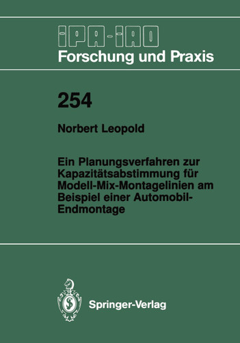 Ein Planungsverfahren zur Kapazitätsabstimmung für Modell-Mix-Montagelinien am Beispiel einer Automobil-Endmontage (IPA-IAO - Forschung und Praxis #254) book cover by Norbert Leopold