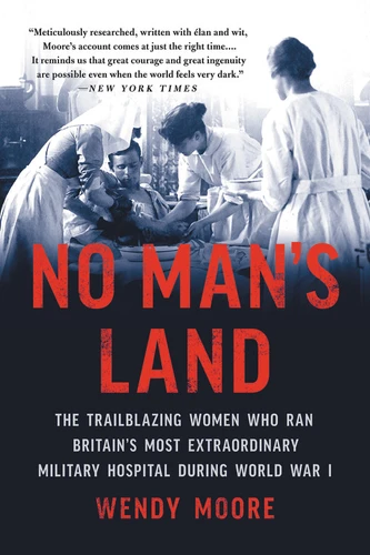 No Man's Land: The Trailblazing Women Who Ran Britain's Most Extraordinary Military Hospital During World War I book cover by Wendy Moore