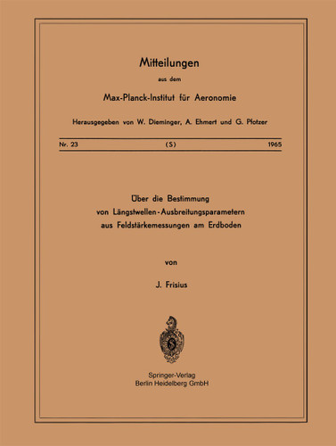 Über die Bestimmung von Längstwellen-Ausbreitungsparametern aus Feldstärkemessungen am Erdboden (Mitteilungen aus dem Max-Planck-Institut für Aeronomie #No. 23) book cover by Joachim Frisius