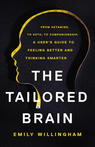 The Tailored Brain: From Ketamine, to Keto, to Companionship, A User’s Guide to Feeling Better and Thinking Smarter book cover by Emily Willingham