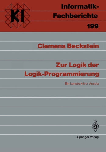 Zur Logik der Logik-Programmierung: Ein konstruktiver Ansatz (Informatik-Fachberichte #199) book cover by Clemens Beckstein