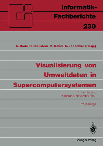 Visualisierung von Umweltdaten in Supercomputersystemen: 1. Fachtagung Karlsruhe, 8. November 1989 Proceedings (Informatik-Fachberichte #230) book cover by 