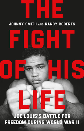 The Fight of His Life: Joe Louis’s Battle for Freedom During World War II book cover by Johnny Smith, Randy Roberts