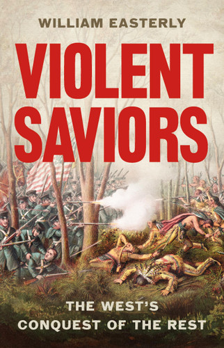Violent Saviors: The West's Conquest of the Rest book cover by William Easterly