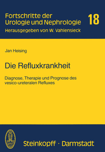 Die Refluxkrankheit: Diagnose, Therapie und Prognose des vesico-ureteralen Refluxes (Fortschritte der Urologie und Nephrologie #18) book cover by J. Heising