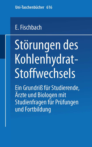 Störungen des Kohlenhydrat-Stoffwechsels: Ein Grundriß für Studierende, Ärzte und Biologen mit Studienfragen für Prüfung und Fortbildung (Universitätstaschenbücher #616) book cover by E. Fischbach