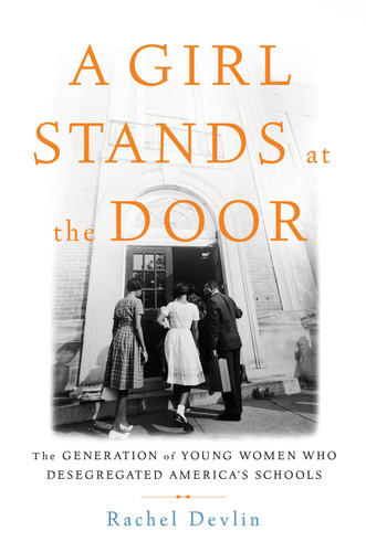 A Girl Stands at the Door: The Generation of Young Women Who Desegregated America's Schools book cover by Rachel Devlin