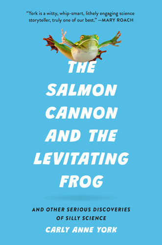 The Salmon Cannon and the Levitating Frog: And Other Serious Discoveries of Silly Science book cover by Carly Anne York