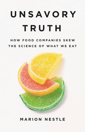 Unsavory Truth: How Food Companies Skew the Science of What We Eat book cover by Marion Nestle