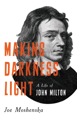 Making Darkness Light: A Life of John Milton book cover by Joe Moshenska