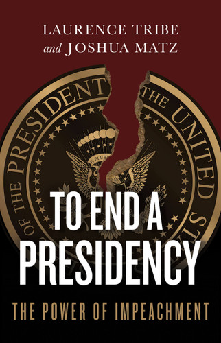 To End a Presidency: The Power of Impeachment book cover by Joshua Matz, Laurence Tribe