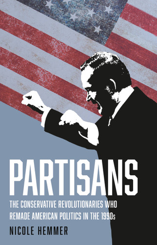 Partisans: The Conservative Revolutionaries Who Remade American Politics in the 1990s book cover by Nicole Hemmer