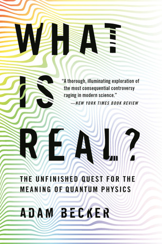 What Is Real?: The Unfinished Quest for the Meaning of Quantum Physics book cover by Adam Becker