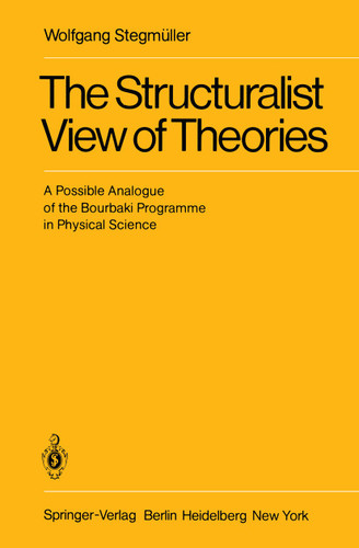 The Structuralist View of Theories: A Possible Analogue of the Bourbaki Programme in Physical Science book cover by Wolfgang Stegmüller