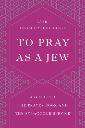 To Pray as a Jew: A Guide to the Prayer Book and the Synagogue Service book cover by Hayim H. Donin