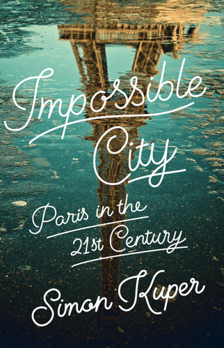 Impossible City: Paris in the Twenty-First Century book cover by Simon Kuper