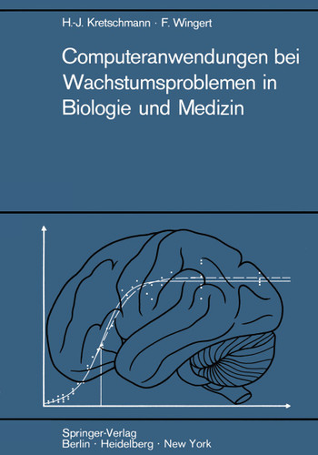 Computeranwendungen bei Wachstumsproblemen in Biologie und Medizin: Einführung in die Theorie und exemplarische Darstellung der Praxis besonders an den Ergebnissen der Entwicklung des Zentralnervensystems book cover by Hans-Joachim Kretschmann, Friedrich Wingert