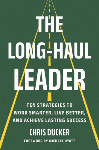 The Long-Haul Leader: Ten Strategies to Work Smarter, Live Better, and Achieve Lasting Success book cover by Chris Ducker