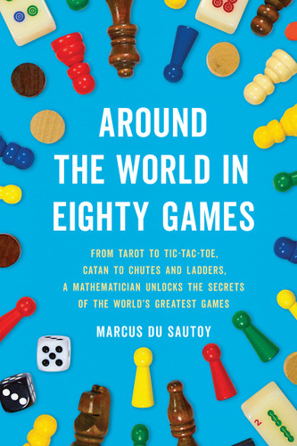 Around the World in Eighty Games: From Tarot to Tic-Tac-Toe, Catan to Chutes and Ladders, a Mathematician Unlocks the Secrets of the World's Greatest Games book cover by Marcus Du Sautoy