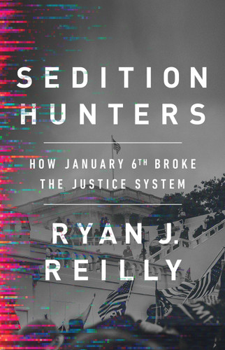Sedition Hunters: How January 6th Broke the Justice System book cover by Ryan J. Reilly