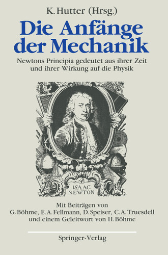 Die Anfänge der Mechanik: Newtons Principia gedeutet aus ihrer Zeit und ihrer Wirkung auf die Physik book cover by 