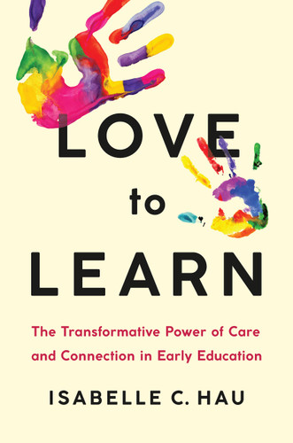 Love to Learn: The Transformative Power of Care and Connection in Early Education book cover by Isabelle C. Hau