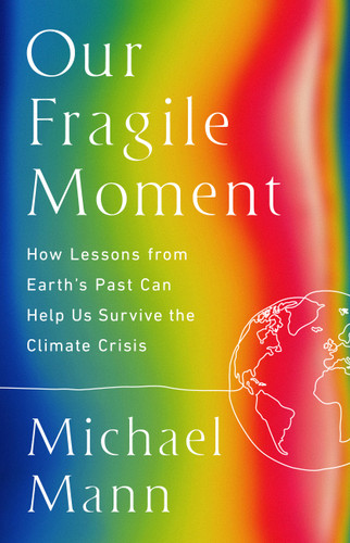 Our Fragile Moment: How Lessons from Earth's Past Can Help Us Survive the Climate Crisis book cover by Michael E. Mann