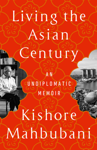 Living the Asian Century: An Undiplomatic Memoir book cover by Kishore Mahbubani