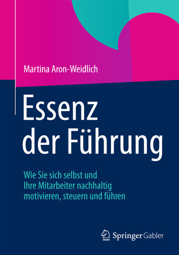 Essenz der Führung: Wie Sie sich selbst und Ihre Mitarbeiter nachhaltig motivieren, steuern und führen book cover by Martina Aron-Weidlich